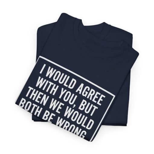 "I’d Agree With You, But Then We’d Both Be Wrong" Unisex T-Shirt – Sarcasm at Its Finest - Image 3