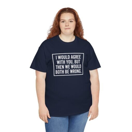 "I’d Agree With You, But Then We’d Both Be Wrong" Unisex T-Shirt – Sarcasm at Its Finest - Image 9