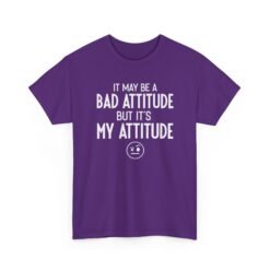 "It May Be a Bad Attitude, But It’s My Attitude" Unisex T-Shirt – Own It