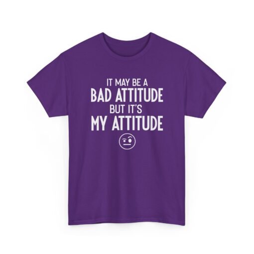 "It May Be a Bad Attitude, But It’s My Attitude" Unisex T-Shirt – Own It