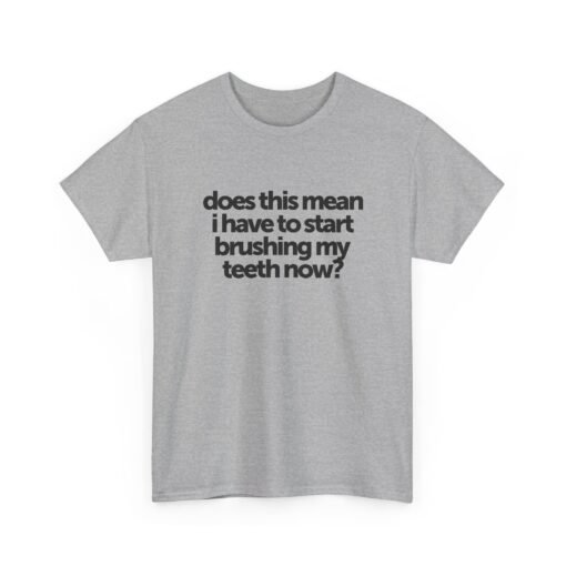 "Does This Mean I Have to Start Brushing My Teeth Now?" Unisex T-Shirt – Smile-Worthy Humor - Image 21