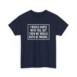 "I’d Agree With You, But Then We’d Both Be Wrong" Unisex T-Shirt – Sarcasm at Its Finest