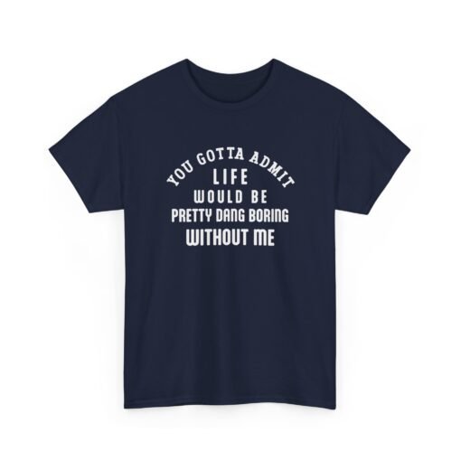 "Life Would Be Boring Without Me" Unisex T-Shirt – Funny & Bold - Image 26