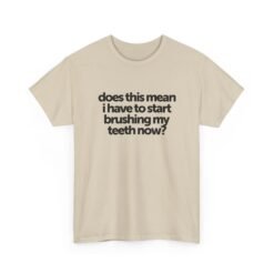 "Does This Mean I Have to Start Brushing My Teeth Now?" Unisex T-Shirt – Smile-Worthy Humor