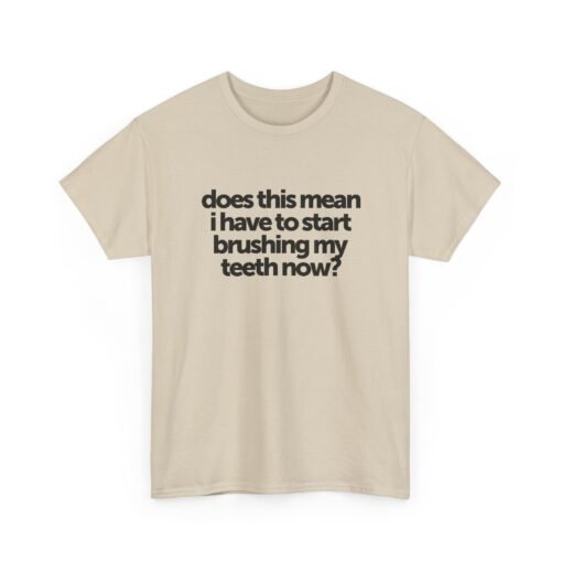 "Does This Mean I Have to Start Brushing My Teeth Now?" Unisex T-Shirt – Smile-Worthy Humor
