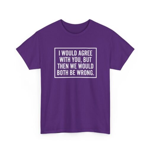 "I’d Agree With You, But Then We’d Both Be Wrong" Unisex T-Shirt – Sarcasm at Its Finest - Image 28