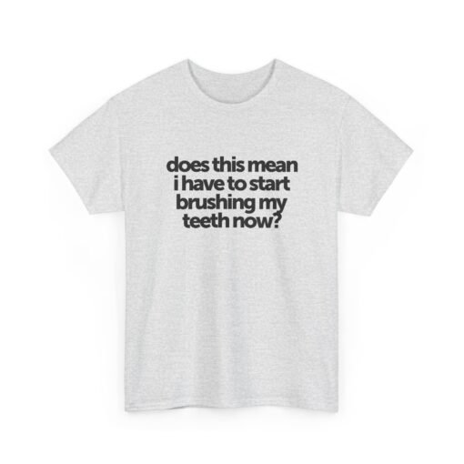 "Does This Mean I Have to Start Brushing My Teeth Now?" Unisex T-Shirt – Smile-Worthy Humor - Image 20