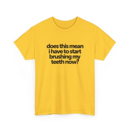 "Does This Mean I Have to Start Brushing My Teeth Now?" Unisex T-Shirt – Smile-Worthy Humor - Image 22