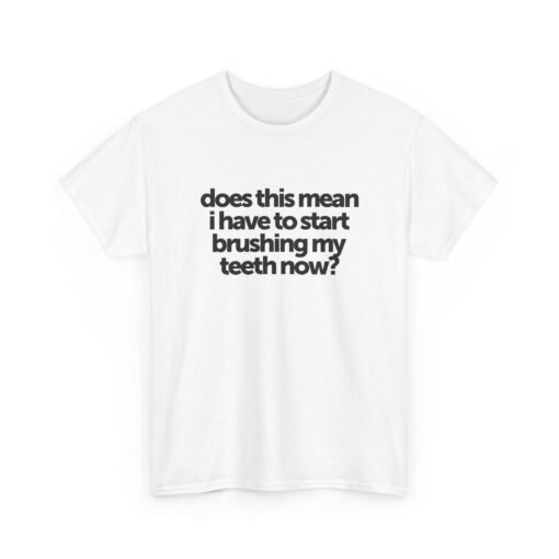 "Does This Mean I Have to Start Brushing My Teeth Now?" Unisex T-Shirt – Smile-Worthy Humor - Image 19