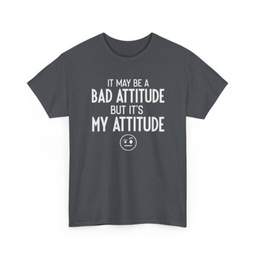"It May Be a Bad Attitude, But It’s My Attitude" Unisex T-Shirt – Own It - Image 24