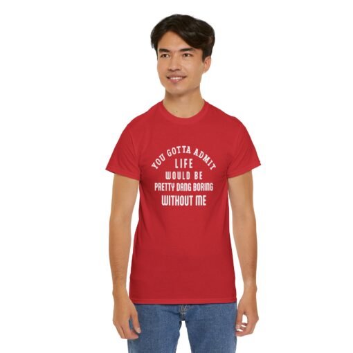 "Life Would Be Boring Without Me" Unisex T-Shirt – Funny & Bold - Image 12