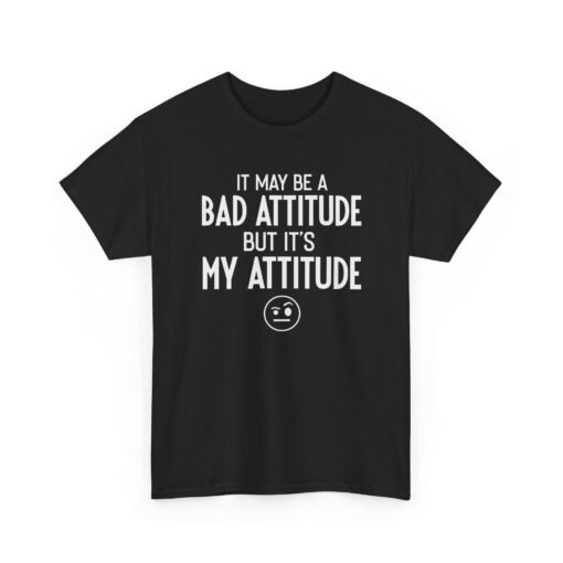 "It May Be a Bad Attitude, But It’s My Attitude" Unisex T-Shirt – Own It - Image 19