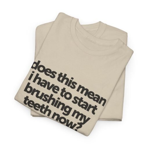 "Does This Mean I Have to Start Brushing My Teeth Now?" Unisex T-Shirt – Smile-Worthy Humor - Image 3