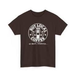 "Buy Local Coffee, Or Don’t, Whatever" Unisex T-Shirt – Caffeinated Sass