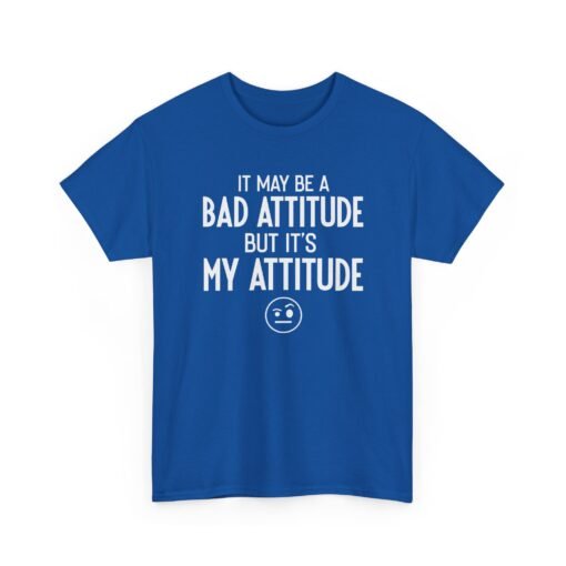 "It May Be a Bad Attitude, But It’s My Attitude" Unisex T-Shirt – Own It - Image 25
