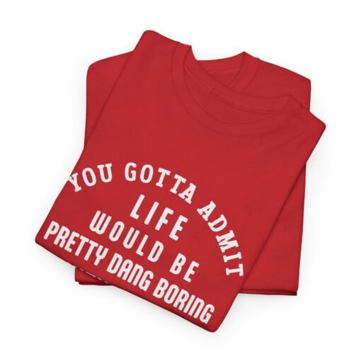 "Life Would Be Boring Without Me" Unisex T-Shirt – Funny & Bold - Image 3