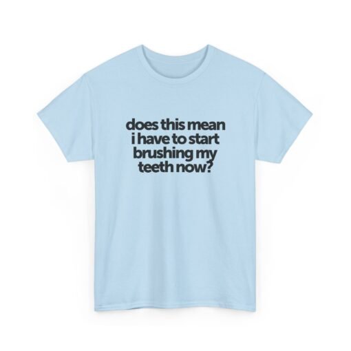 "Does This Mean I Have to Start Brushing My Teeth Now?" Unisex T-Shirt – Smile-Worthy Humor - Image 24