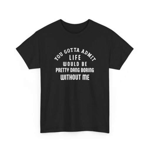 "Life Would Be Boring Without Me" Unisex T-Shirt – Funny & Bold - Image 19