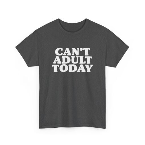 "Can’t Adult Today" Unisex T-Shirt – Relatable Everyday Mood - Image 24