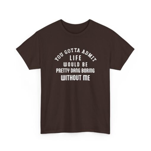 "Life Would Be Boring Without Me" Unisex T-Shirt – Funny & Bold - Image 20