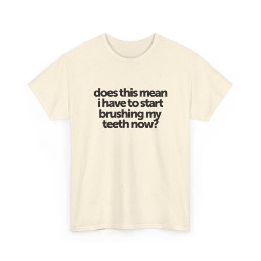 "Does This Mean I Have to Start Brushing My Teeth Now?" Unisex T-Shirt – Smile-Worthy Humor - Image 26