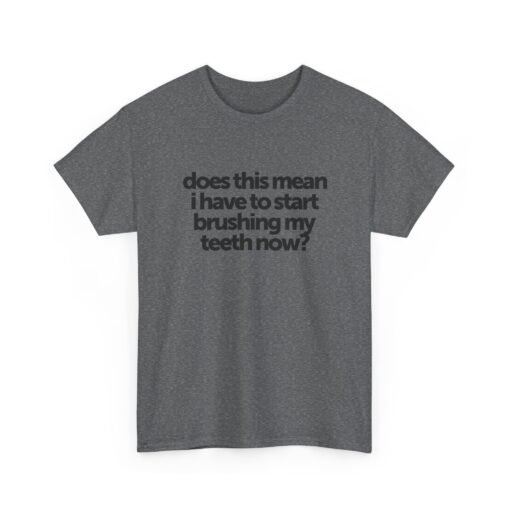 "Does This Mean I Have to Start Brushing My Teeth Now?" Unisex T-Shirt – Smile-Worthy Humor - Image 23