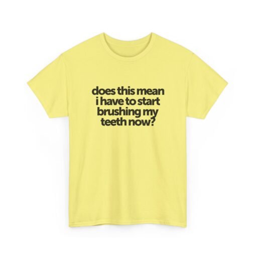 "Does This Mean I Have to Start Brushing My Teeth Now?" Unisex T-Shirt – Smile-Worthy Humor - Image 27