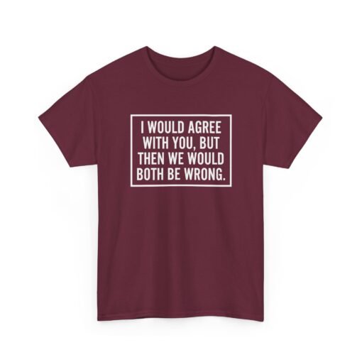 "I’d Agree With You, But Then We’d Both Be Wrong" Unisex T-Shirt – Sarcasm at Its Finest - Image 20