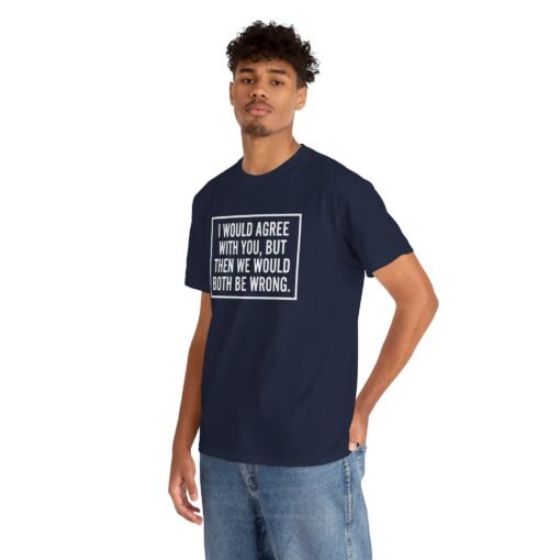 "I’d Agree With You, But Then We’d Both Be Wrong" Unisex T-Shirt – Sarcasm at Its Finest - Image 8