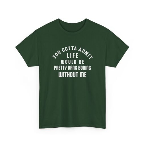 "Life Would Be Boring Without Me" Unisex T-Shirt – Funny & Bold - Image 22
