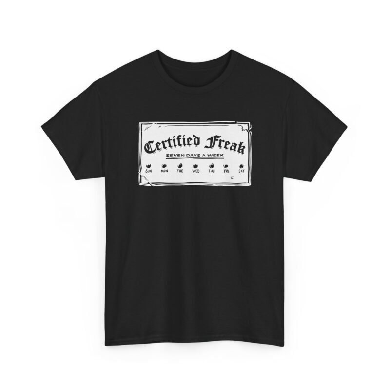 Certified Freak – 7 Day a Week - Unisex T-Shirt