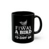 ☕ If I Was A Bird... Black Mug – Sip With a Side of Savage Sass