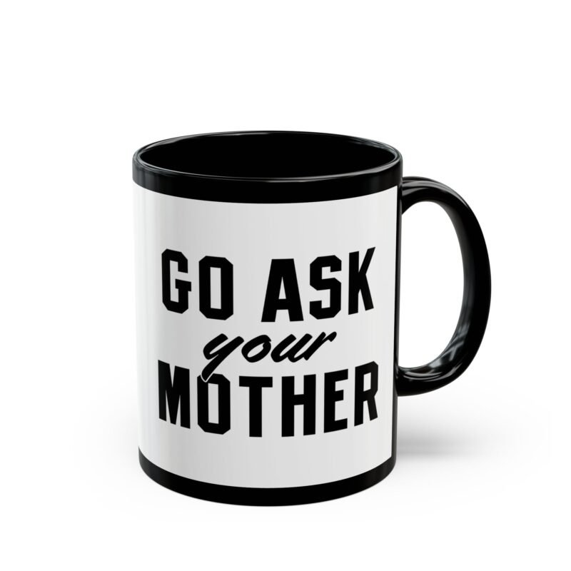 Go Ask Your Mother - Black Mug – The Official Dad Response Mug