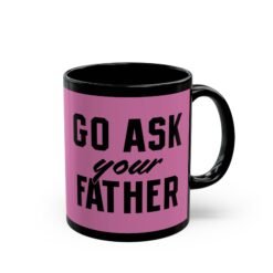 ☕ Go Ask Your Father Black Mug – Sip Silently, Redirect Loudly
