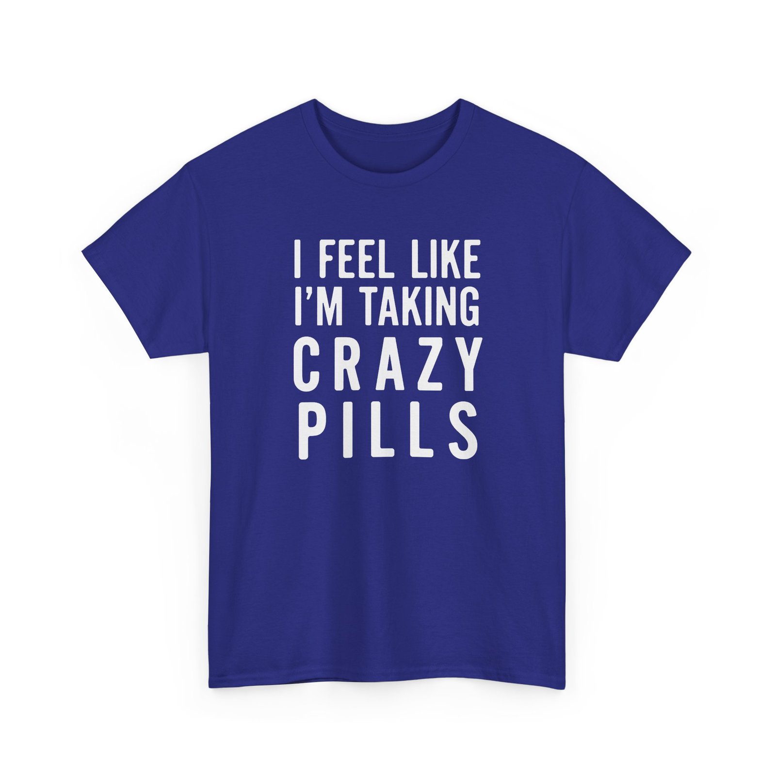 I Feel Like I'm Taking Crazy Pills - Unisex T-Shirt - Image 23