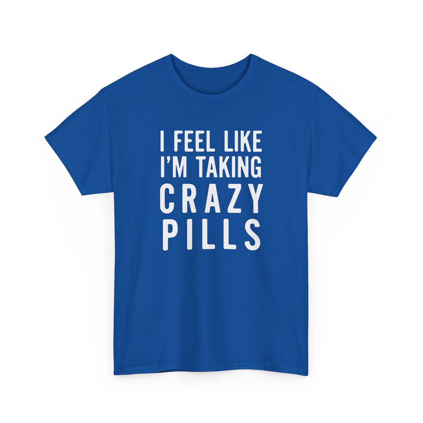I Feel Like I'm Taking Crazy Pills - Unisex T-Shirt - Image 21