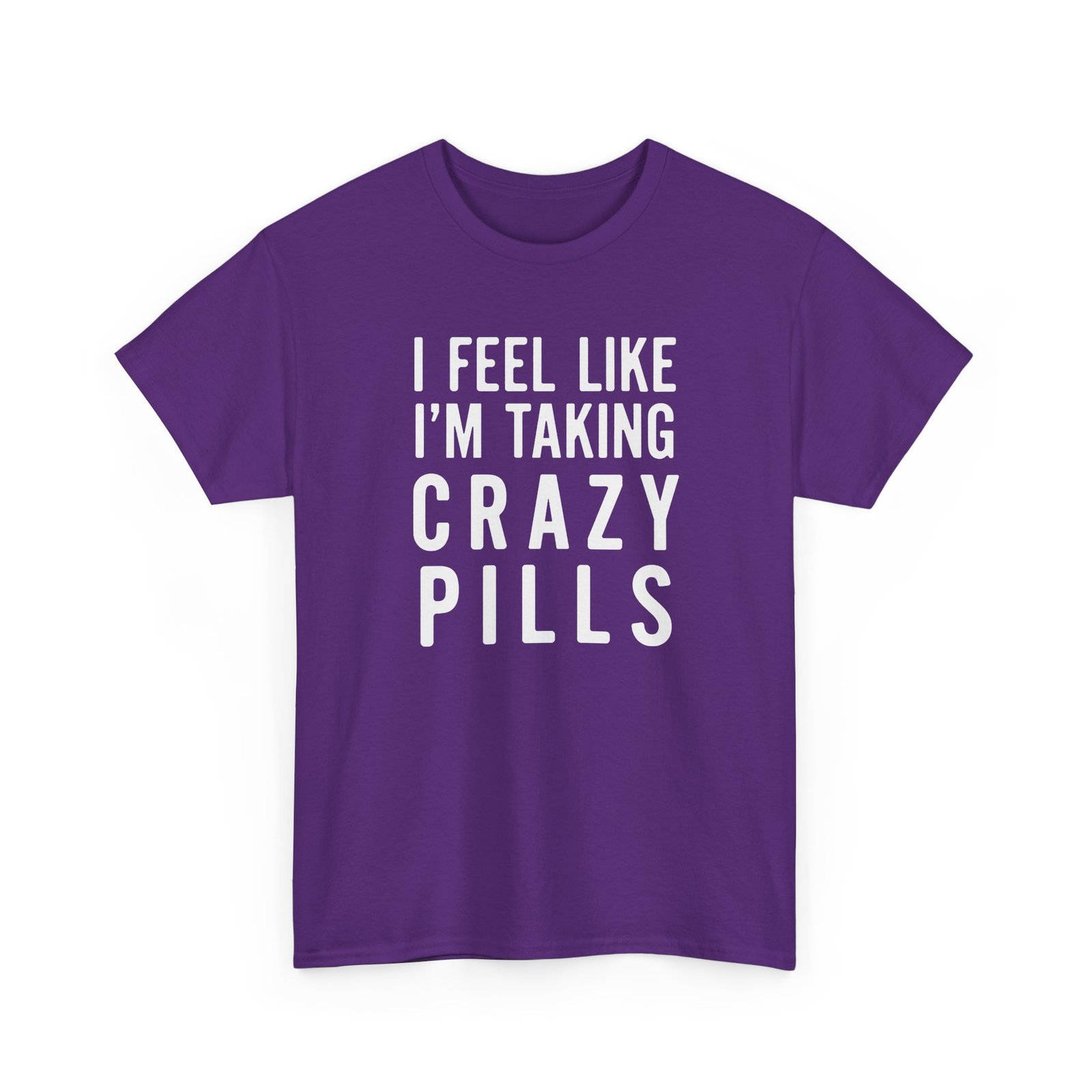 I Feel Like I'm Taking Crazy Pills - Unisex T-Shirt - Image 24