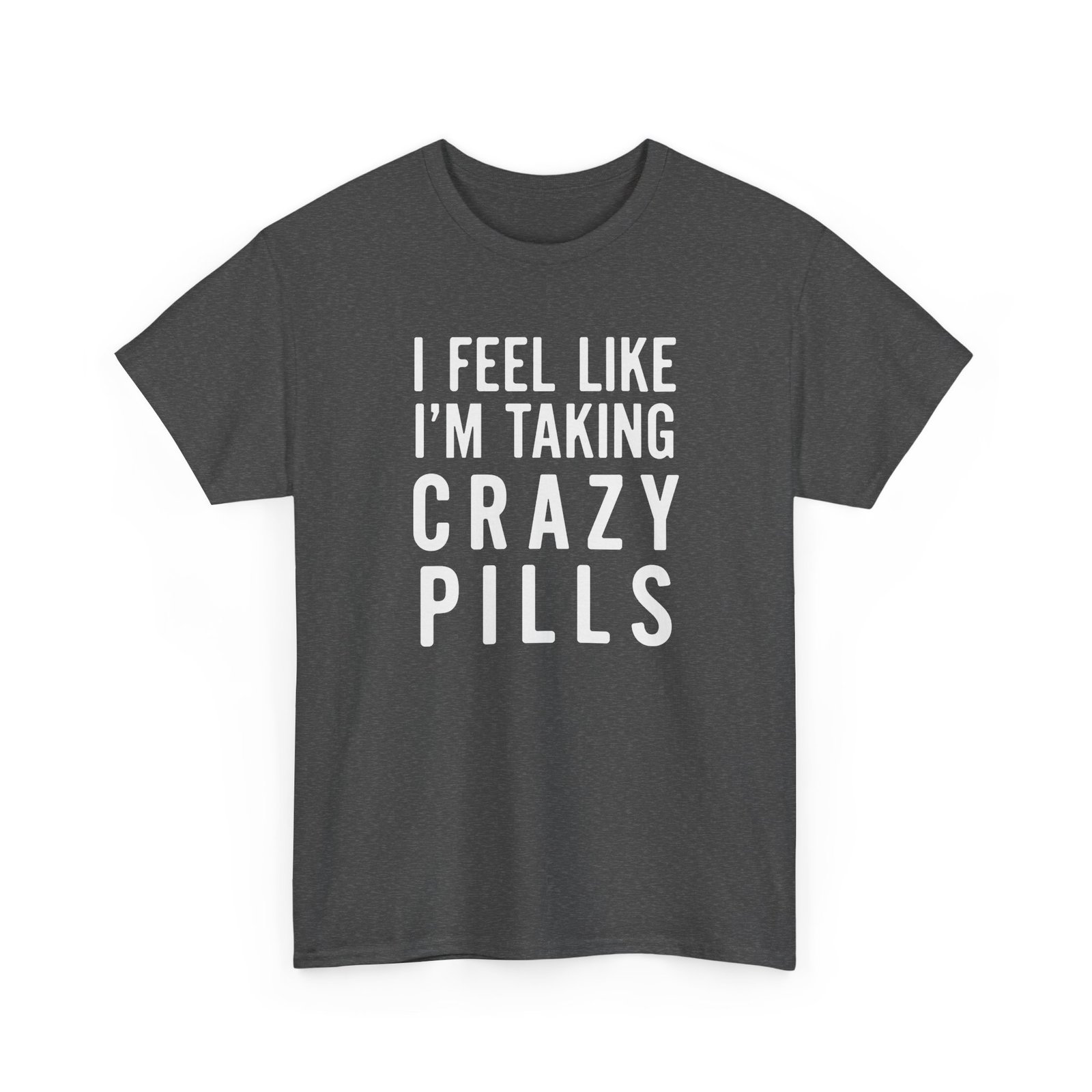I Feel Like I'm Taking Crazy Pills - Unisex T-Shirt - Image 19