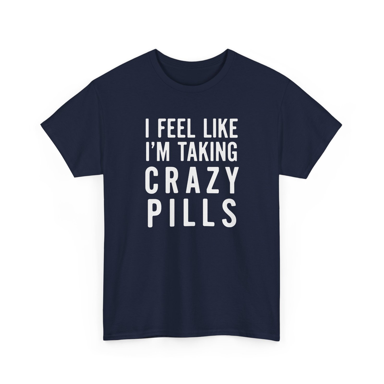 I Feel Like I'm Taking Crazy Pills - Unisex T-Shirt - Image 22