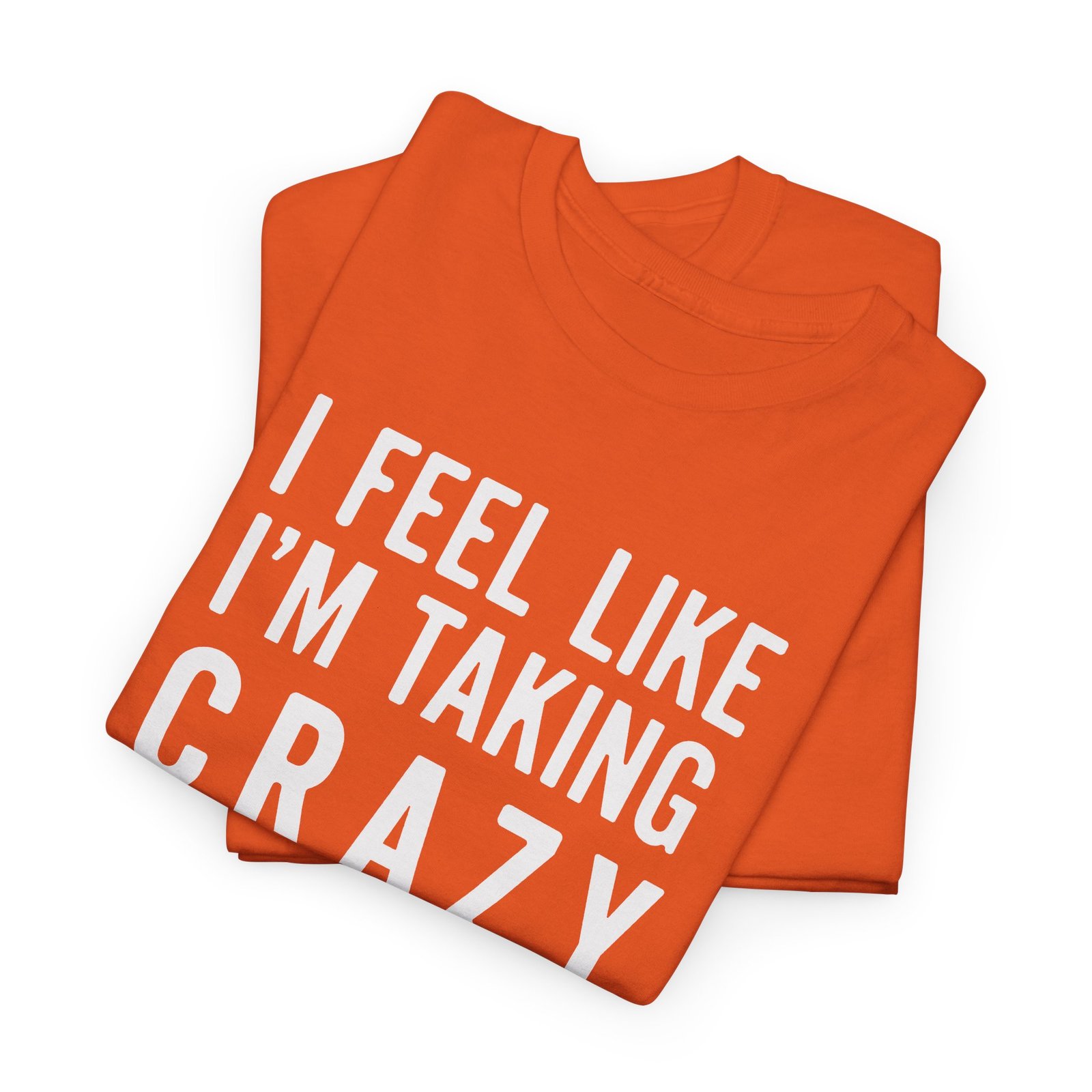 I Feel Like I'm Taking Crazy Pills - Unisex T-Shirt - Image 2