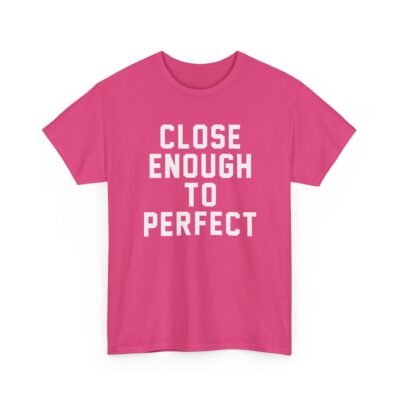 Close Enough To Perfect - Unisex T-Shirt – Good Enough Is Great Enough