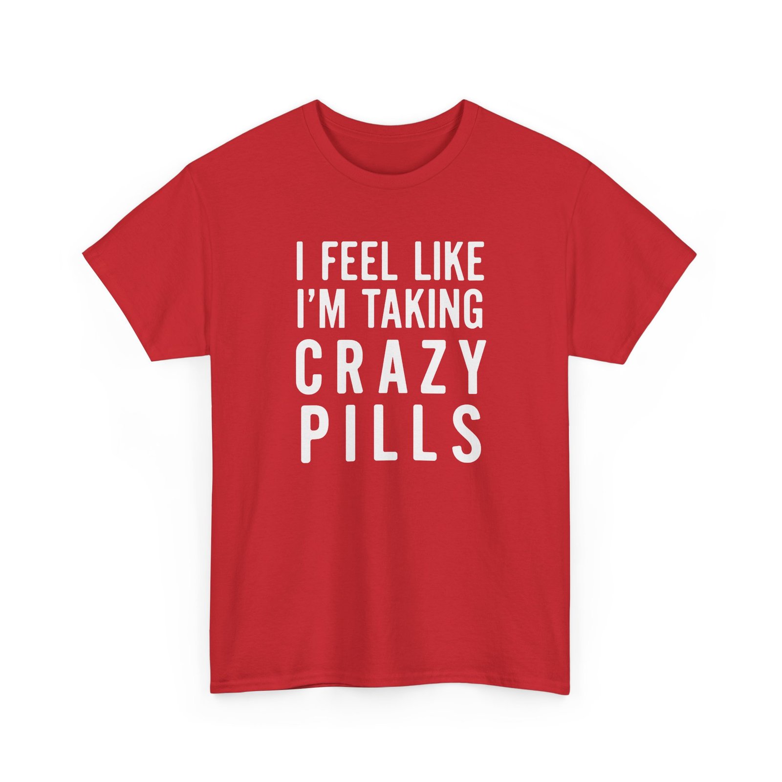 I Feel Like I'm Taking Crazy Pills - Unisex T-Shirt - Image 26