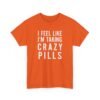 I Feel Like I'm Taking Crazy Pills - Unisex T-Shirt