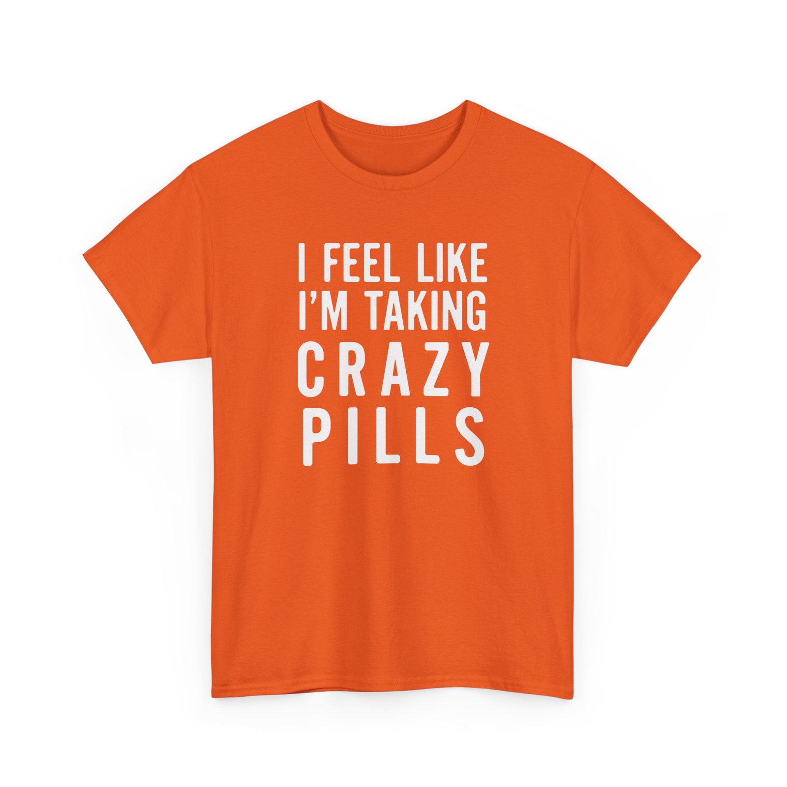 I Feel Like I'm Taking Crazy Pills - Unisex T-Shirt