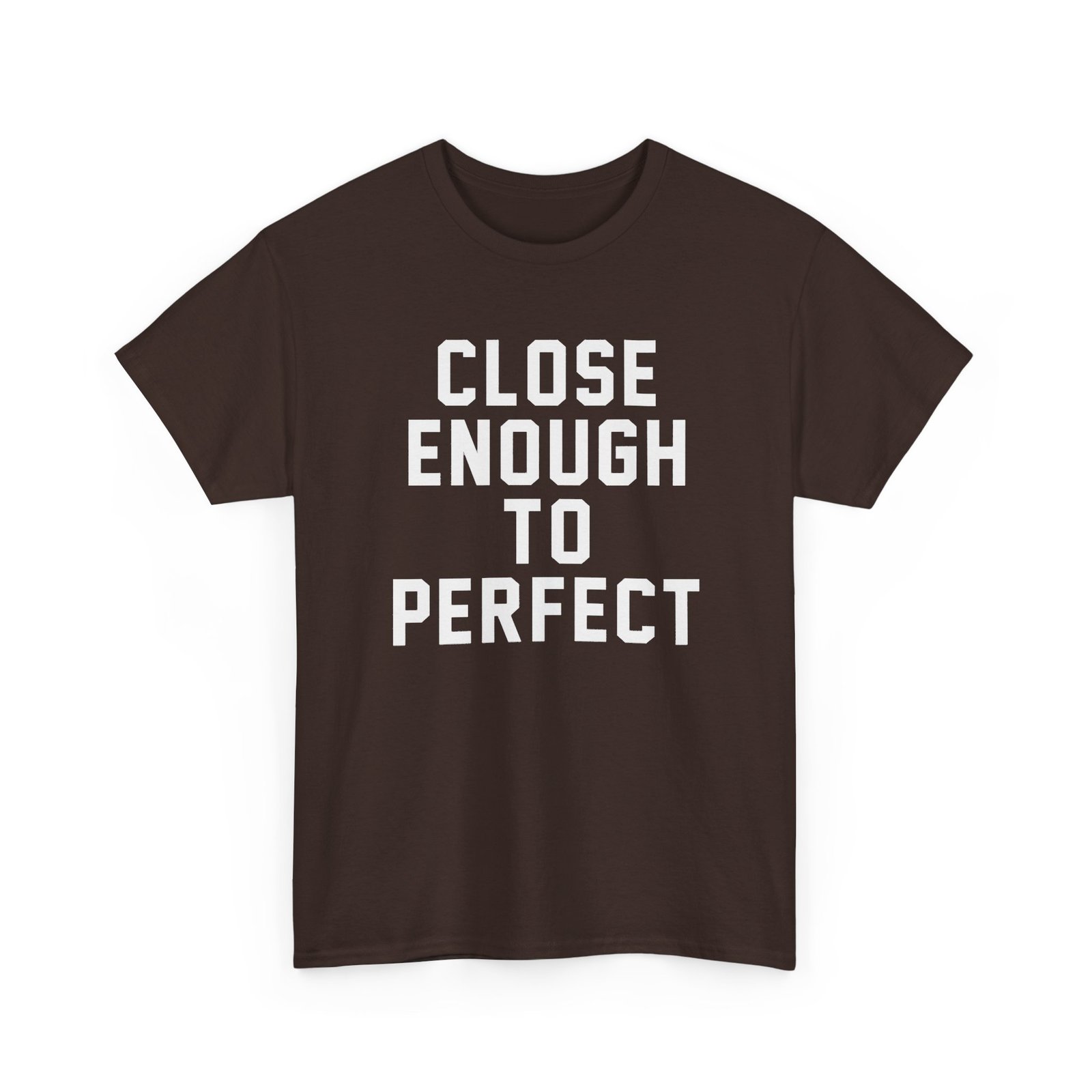 Close Enough To Perfect - Unisex T-Shirt – Good Enough Is Great Enough - Image 18