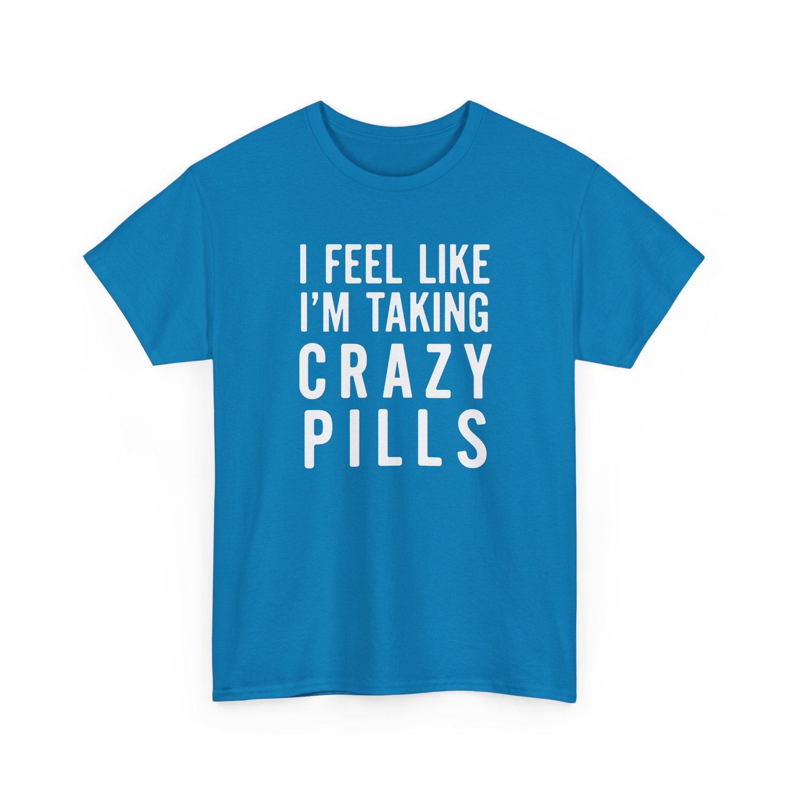 I Feel Like I'm Taking Crazy Pills - Unisex T-Shirt - Image 20
