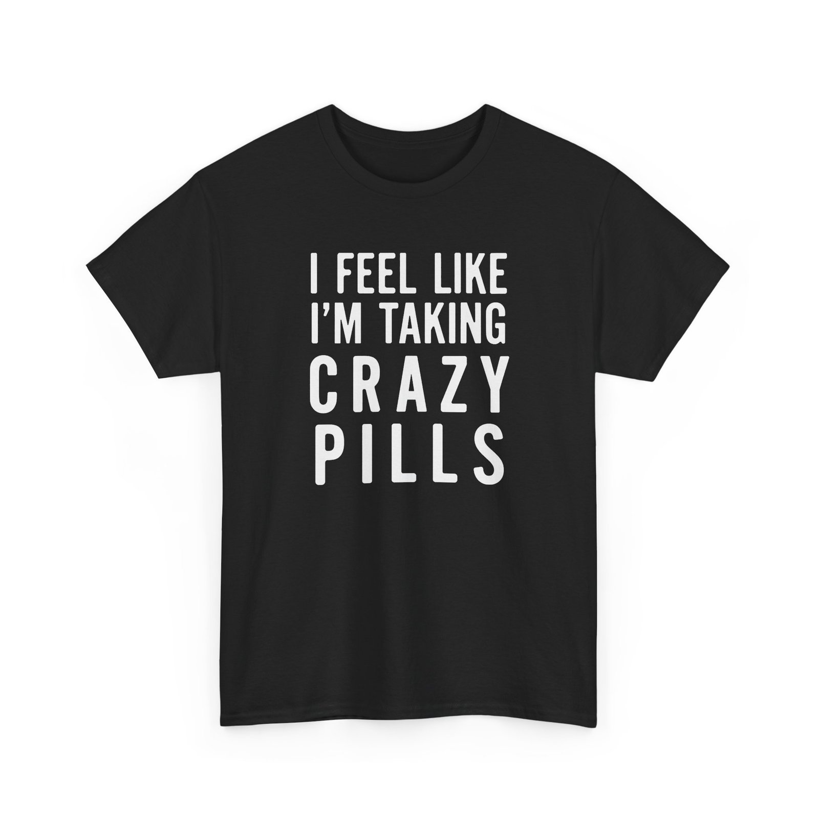 I Feel Like I'm Taking Crazy Pills - Unisex T-Shirt - Image 16