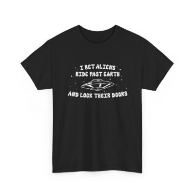 I Bet Aliens Ride Past Earth and Lock Their Doors - Unisex T-Shirt – Cosmic Street Smarts