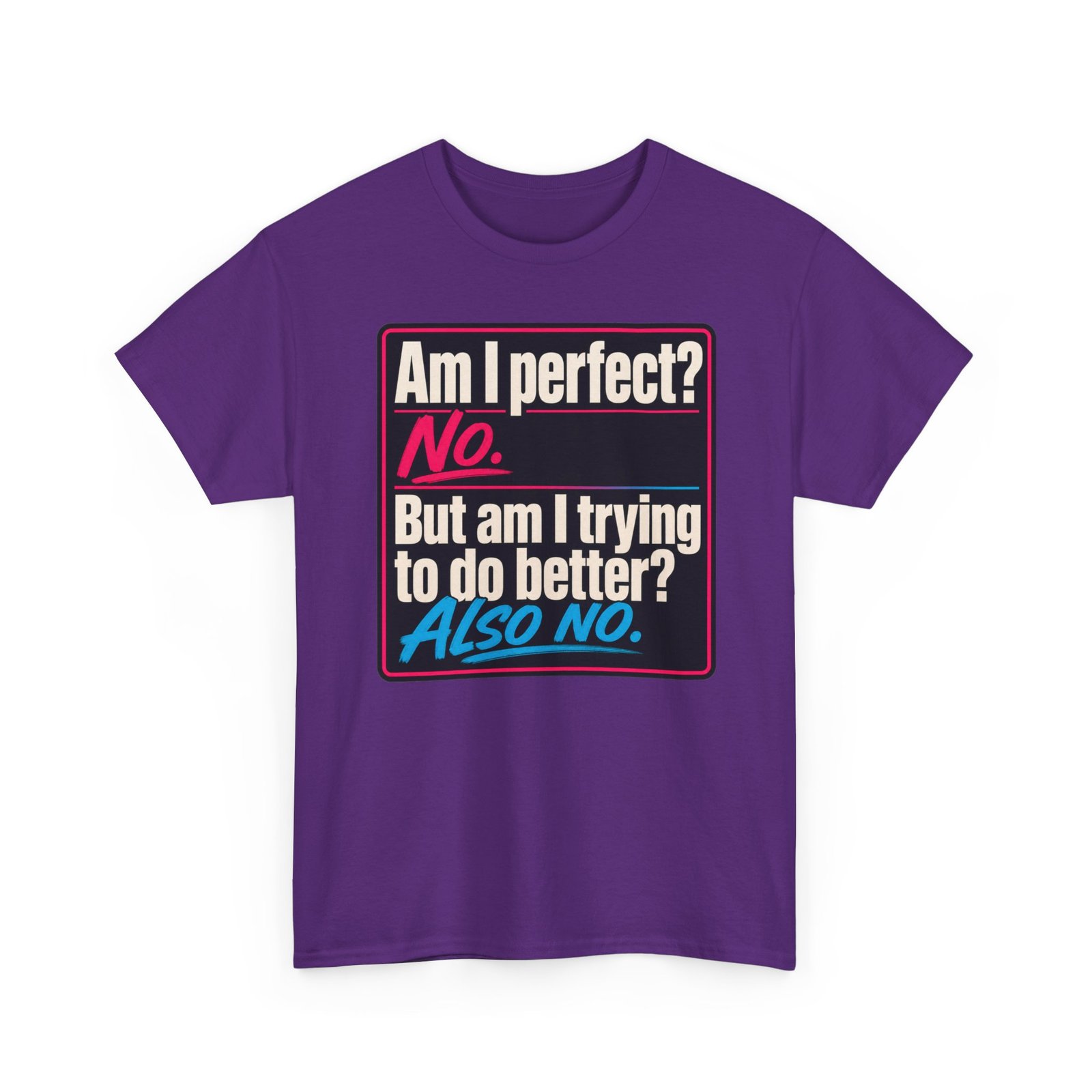 Am I Perfect? No. Am I Trying to Do Better? Also No. – Unisex T-Shirt