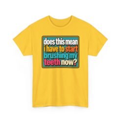 Does This Mean I Have to Start Brushing My Teeth Now? – Unisex T-Shirt – Dental Humor - Image 22